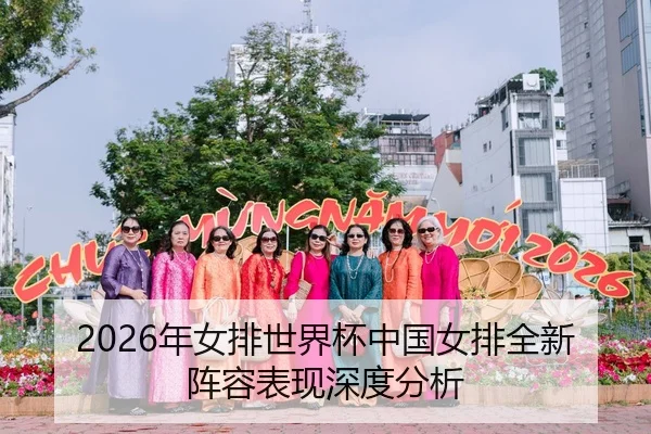 2026年女排世界杯中国女排全新阵容表现深度分析